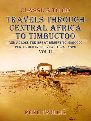 cover image of Travels through Central Africa to Timbuctoo and across the Great Desert to Morocco performed in the year 1824-1828, Volume II